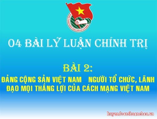 BÀI 2: ĐẢNG CỘNG SẢN VIỆT NAM – NGƯỜI TỔ CHỨC, LÃNH ĐẠO MỌI THẮNG LỢI CỦA CÁCH MẠNG VIỆT NAM